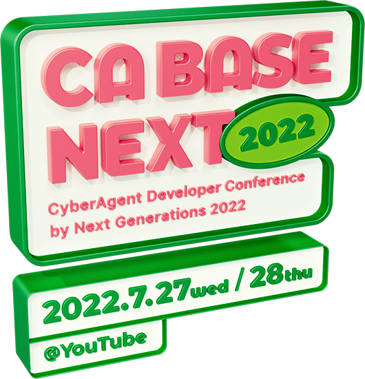 CA BASE NEXT 2022 - CyberAgent Developer Conference by Next Generations 2022